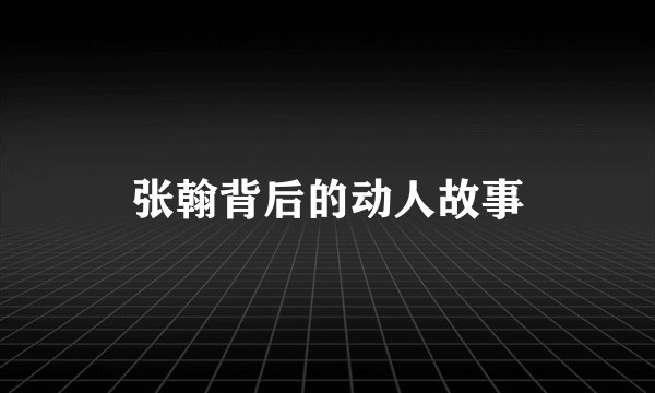 张翰背后的动人故事