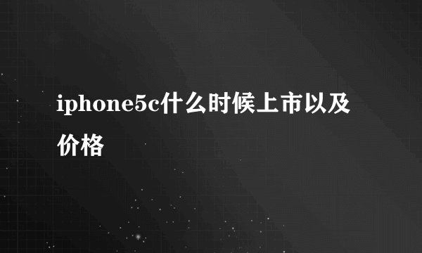 iphone5c什么时候上市以及价格