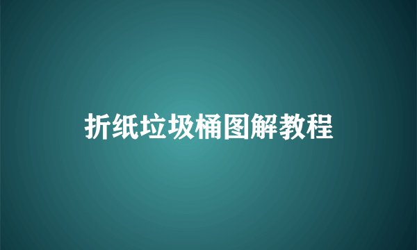 折纸垃圾桶图解教程
