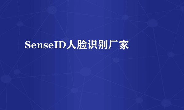 SenseID人脸识别厂家