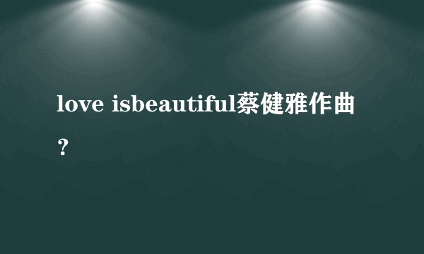 love isbeautiful蔡健雅作曲？