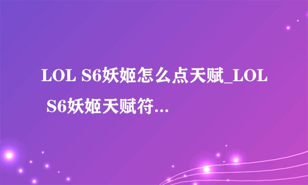 LOL S6妖姬怎么点天赋_LOL S6妖姬天赋符文加点攻略