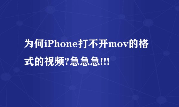 为何iPhone打不开mov的格式的视频?急急急!!!