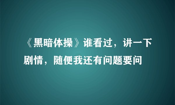 《黑暗体操》谁看过，讲一下剧情，随便我还有问题要问