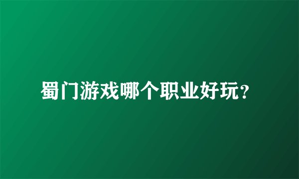 蜀门游戏哪个职业好玩？
