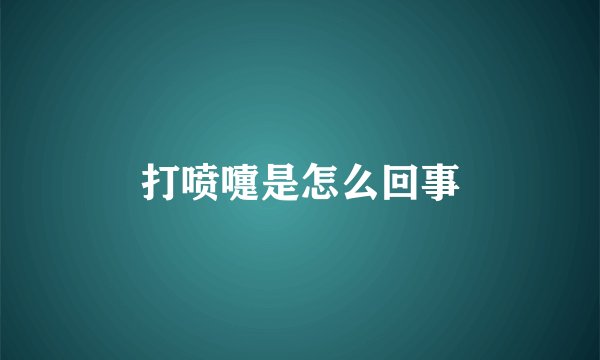 打喷嚏是怎么回事
