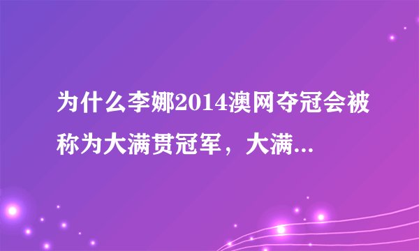 为什么李娜2014澳网夺冠会被称为大满贯冠军，大满贯的定义是什么？