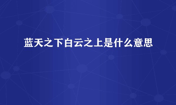 蓝天之下白云之上是什么意思
