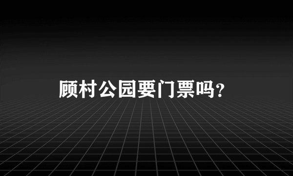 顾村公园要门票吗？