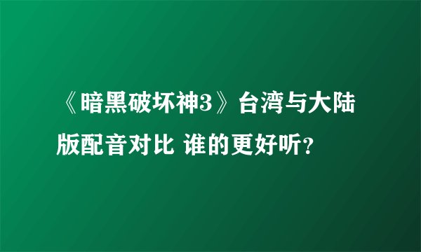 《暗黑破坏神3》台湾与大陆版配音对比 谁的更好听？