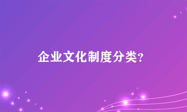企业文化制度分类？