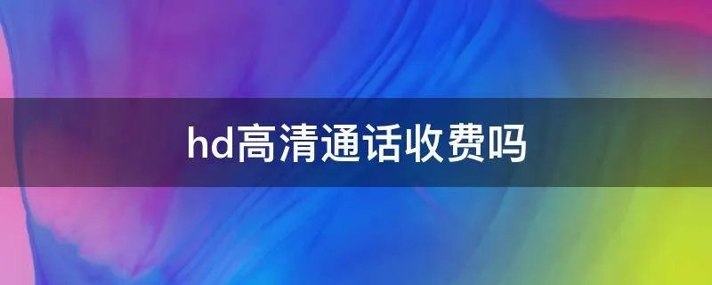 hd高清通话收费吗