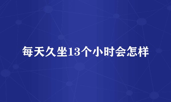 每天久坐13个小时会怎样