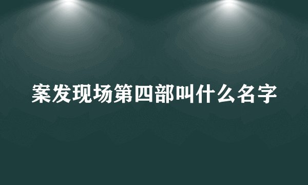 案发现场第四部叫什么名字
