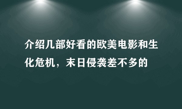 介绍几部好看的欧美电影和生化危机，末日侵袭差不多的