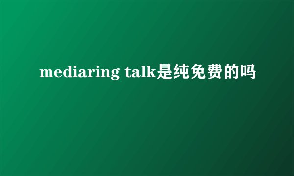 mediaring talk是纯免费的吗