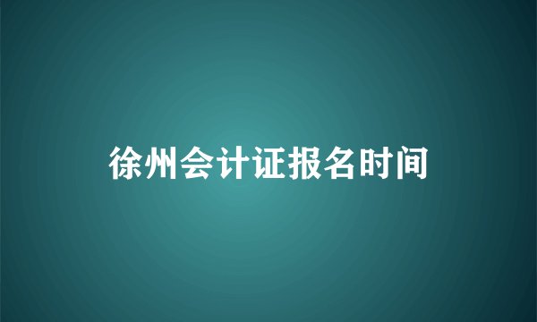 徐州会计证报名时间