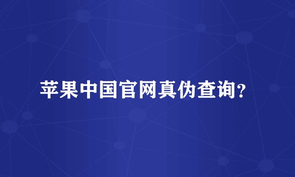 苹果中国官网真伪查询？