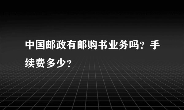 中国邮政有邮购书业务吗？手续费多少？