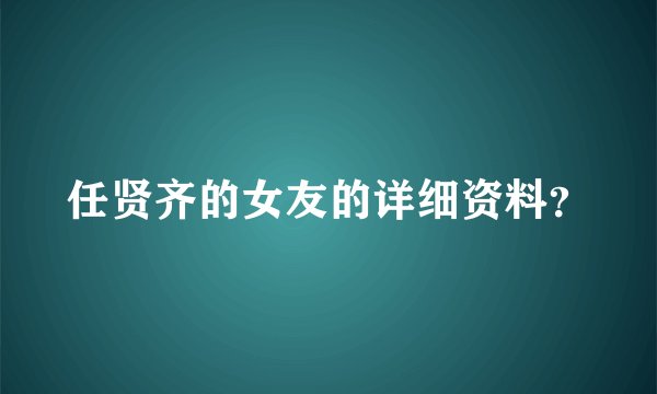 任贤齐的女友的详细资料？