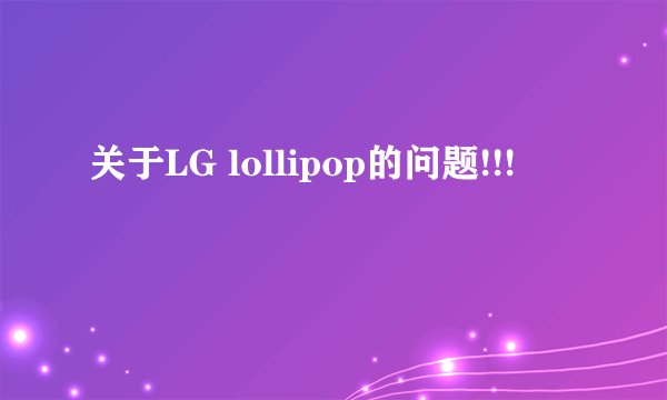 关于LG lollipop的问题!!!
