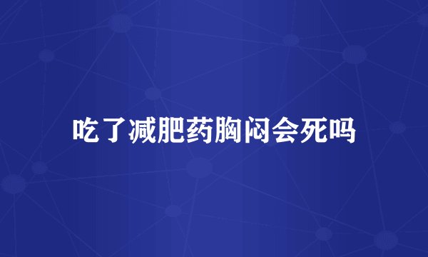 吃了减肥药胸闷会死吗