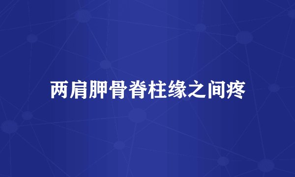 两肩胛骨脊柱缘之间疼