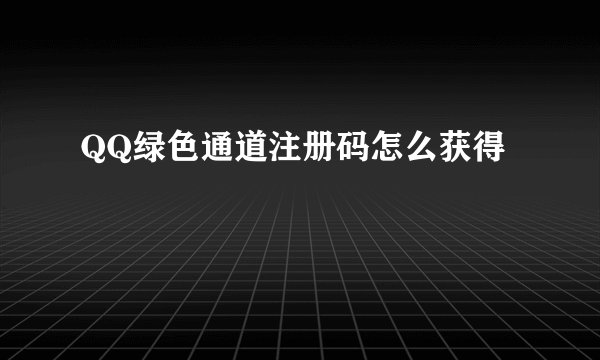 QQ绿色通道注册码怎么获得