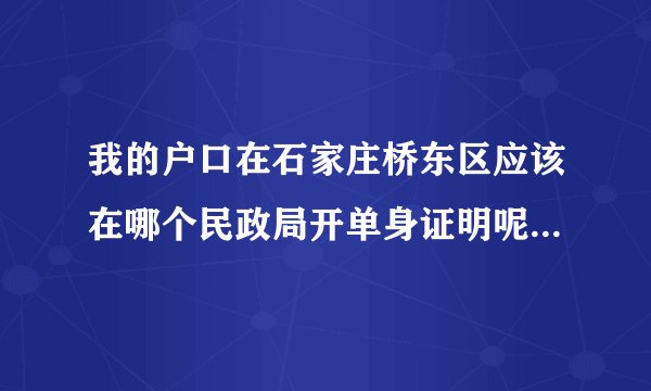 我的户口在石家庄桥东区应该在哪个民政局开单身证明呢?随便找一个民政局开可以吗