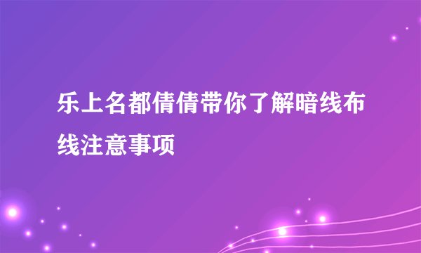 乐上名都倩倩带你了解暗线布线注意事项