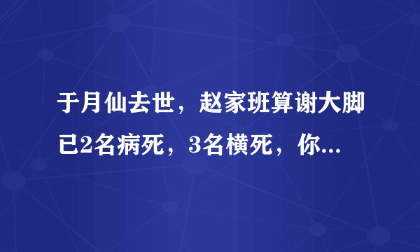 于月仙去世，赵家班算谢大脚已2名病死，3名横死，你知道是谁吗