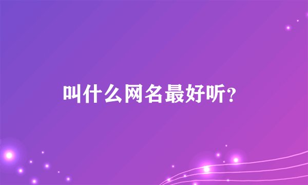 叫什么网名最好听？