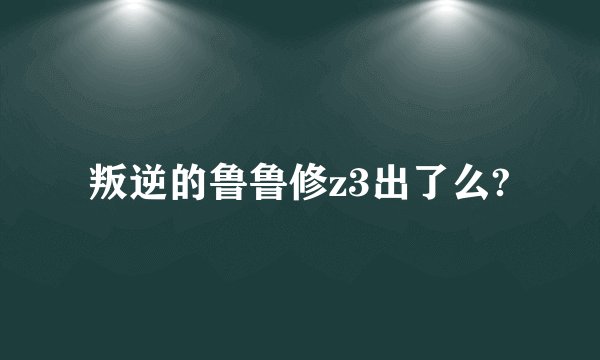 叛逆的鲁鲁修z3出了么?