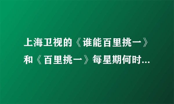 上海卫视的《谁能百里挑一》和《百里挑一》每星期何时重播？ 浙江卫视的《爱情连连看》重播时间是