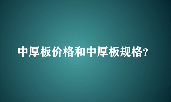中厚板价格和中厚板规格？