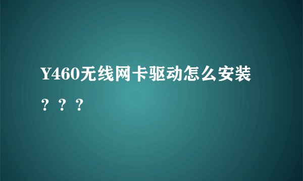 Y460无线网卡驱动怎么安装？？？