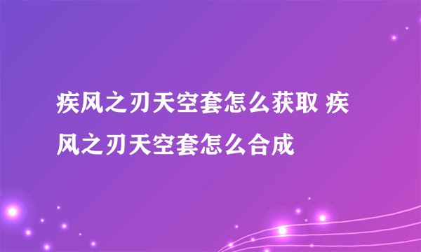 疾风之刃天空套怎么获取 疾风之刃天空套怎么合成