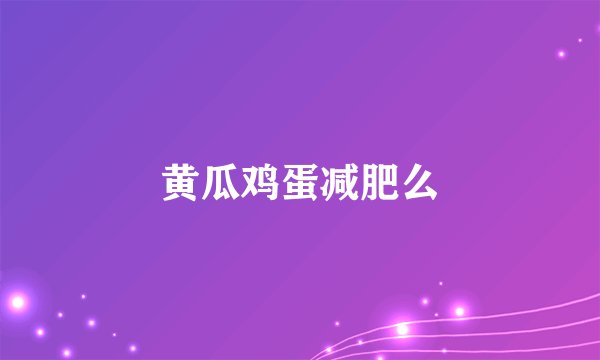 黄瓜鸡蛋减肥么