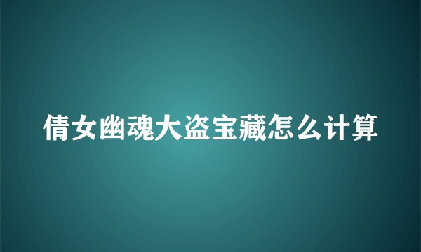 倩女幽魂大盗宝藏怎么计算