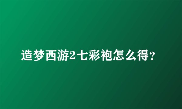 造梦西游2七彩袍怎么得？