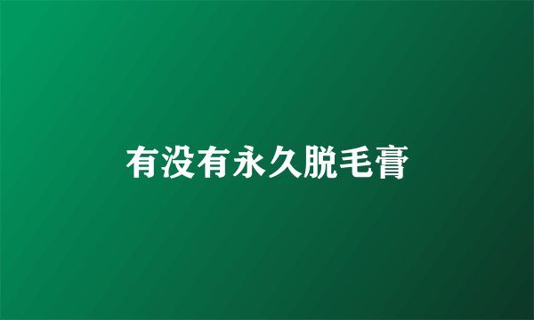 有没有永久脱毛膏