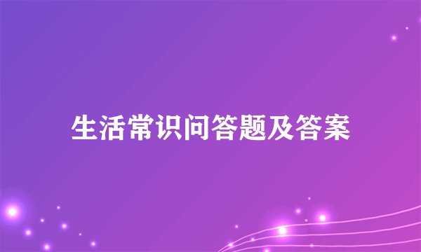 生活常识问答题及答案