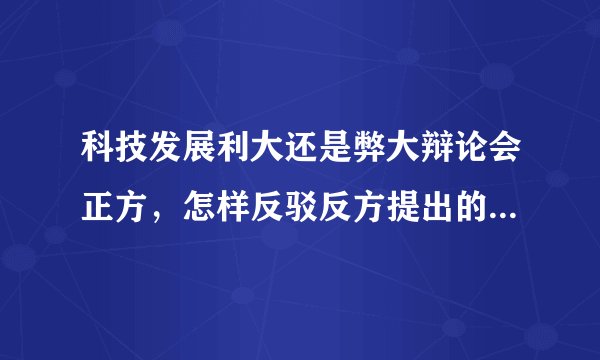 科技发展利大还是弊大辩论会正方，怎样反驳反方提出的塑料袋，环境污染问题