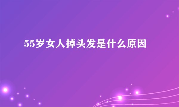 55岁女人掉头发是什么原因