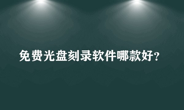免费光盘刻录软件哪款好？