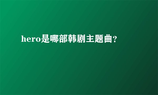 hero是哪部韩剧主题曲？