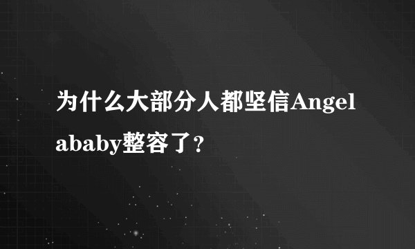 为什么大部分人都坚信Angelababy整容了？