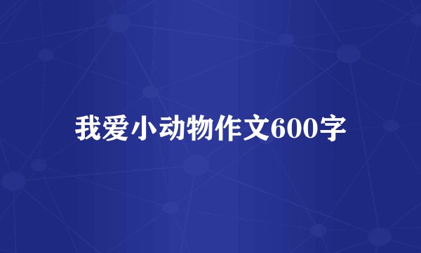 我爱小动物作文600字