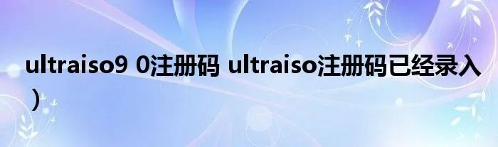 ultraiso9 0注册码 ultraiso注册码已经录入）