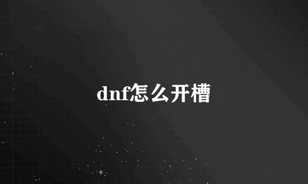 dnf怎么开槽
